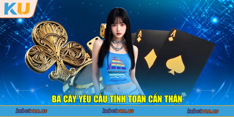 Ba Cây yêu cầu tính toán cẩn thận