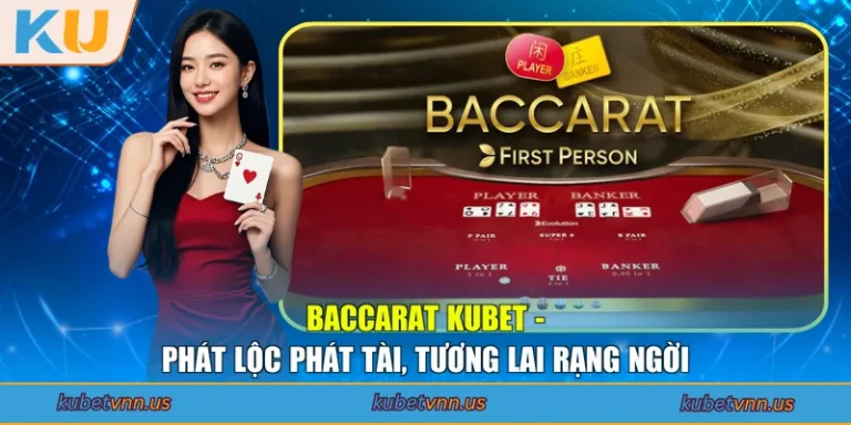 Baccarat KUBET - Phát Lộc Phát Tài, Tương Lai Rạng Ngời