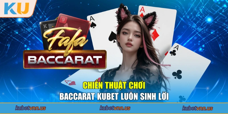 Chiến thuật chơi Baccarat KUBET luôn sinh lời