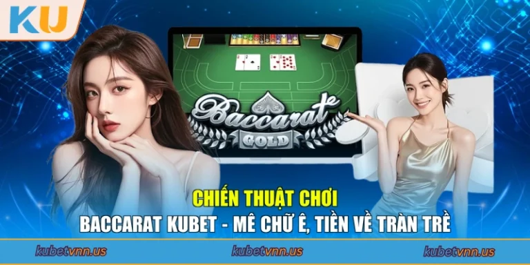Chiến Thuật Chơi Baccarat KUBET - Mê Chữ Ê, Tiền Về Tràn Trề