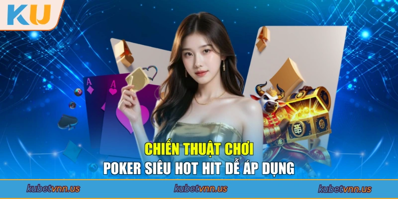Chiến thuật chơi Poker siêu hot hit dễ áp dụng