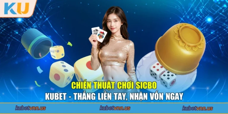 Chiến Thuật Chơi Sicbo KUBET - Thắng Liền Tay, Nhận Vốn Ngay
