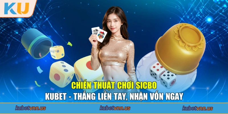 Chiến Thuật Chơi Sicbo KUBET - Thắng Liền Tay, Nhận Vốn Ngay