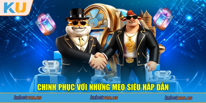 Chinh phục với những mẹo siêu hấp dẫn