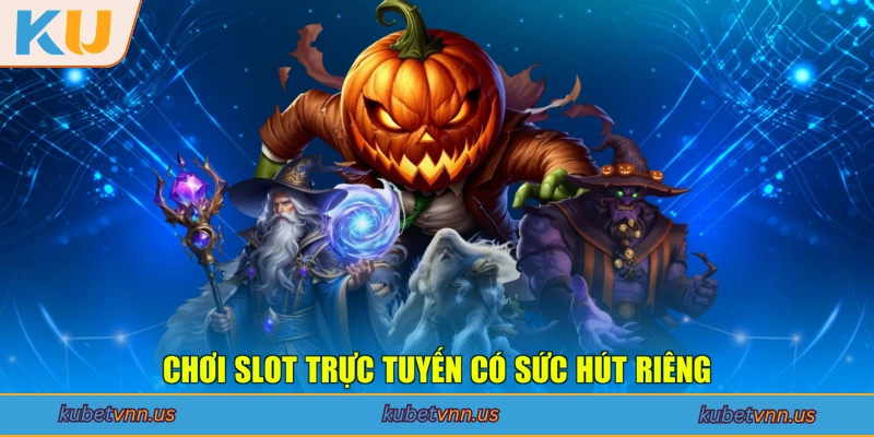 Chơi slot trực tuyến có sức hút riêng