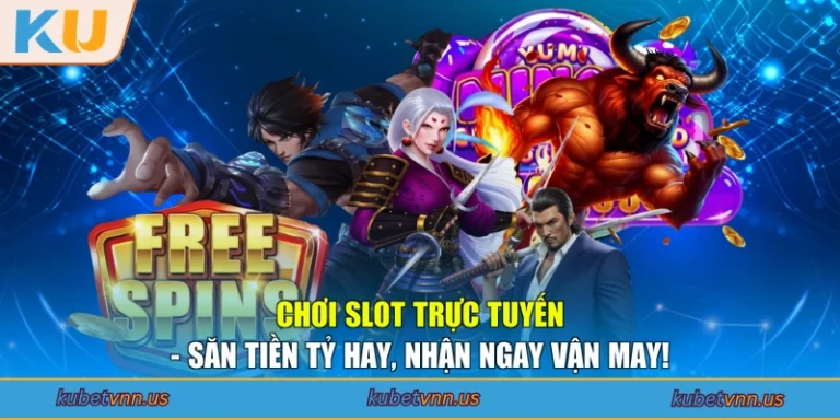 Chơi Slot Trực Tuyến - Săn Tiền Tỷ Hay, Nhận Ngay Vận May!
