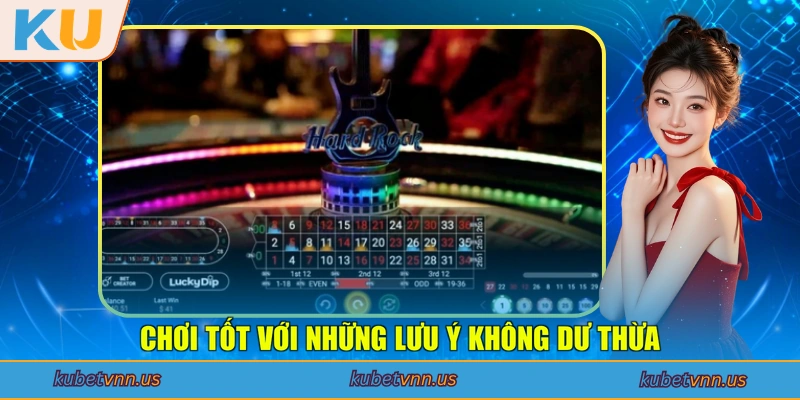 Chơi tốt với những lưu ý không dư thừa