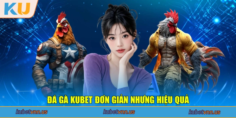 Đá gà KUBET đơn giản nhưng hiệu quả