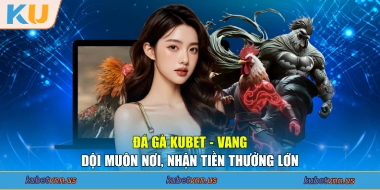 Đá Gà Kubet - Vang Dội Muôn Nơi, Nhận Tiền Thưởng Lớn