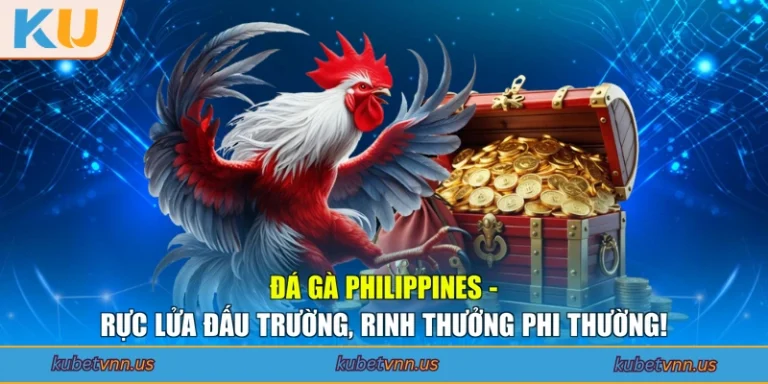 Đá Gà Philippines - Rực Lửa Đấu Trường, Rinh Thưởng Phi Thường!