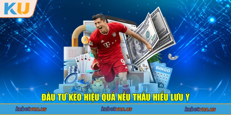 Đầu tư kèo hiệu quả nếu thấu hiểu lưu ý