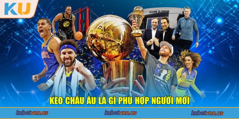 Kèo châu Âu là gì phù hợp người mới