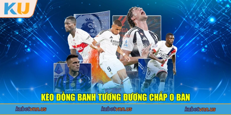 Kèo đồng banh tương đương chấp 0 bàn