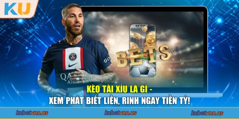 Kèo Tài Xỉu Là Gì – Xem Phát Biết Liền, Rinh Ngay Tiền Tỷ!