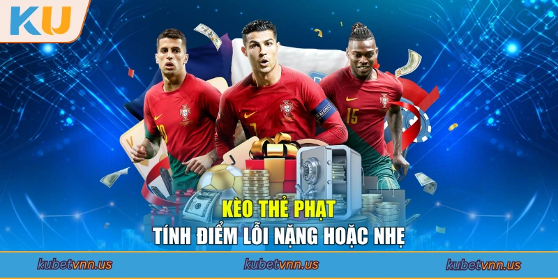 Kèo thẻ phạt tính điểm lỗi nặng hoặc nhẹ