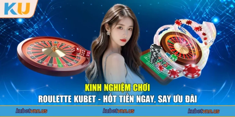 Kinh Nghiệm Chơi Roulette KUBET - Hốt Tiền Ngay, Say Ưu Đãi
