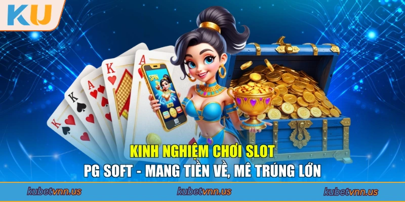 Kinh Nghiệm Chơi Slot PG Soft - Mang Tiền Về, Mê Trúng Lớn