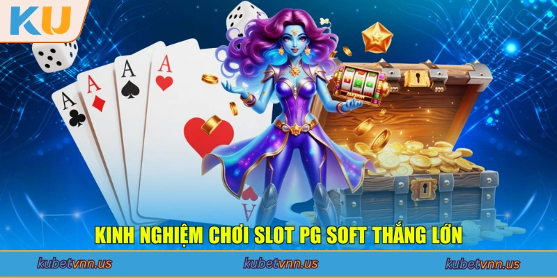 Kinh nghiệm chơi Slot PG Soft thắng lớn
