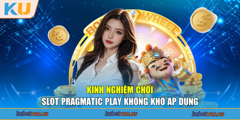 Kinh nghiệm chơi Slot Pragmatic Play không khó áp dụng