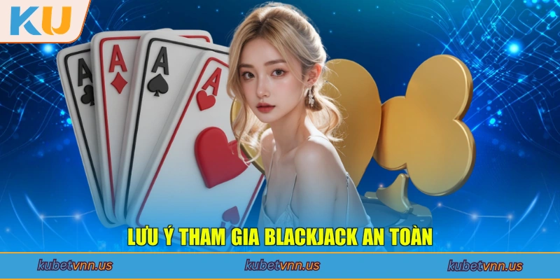Lưu ý tham gia Blackjack an toàn