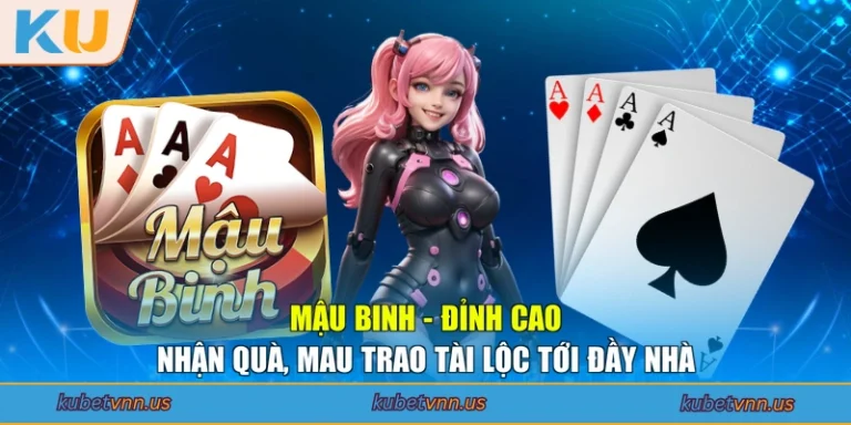 Mậu Binh - Đỉnh Cao Nhận Quà, Mau Trao Tài Lộc Tới Đầy Nhà