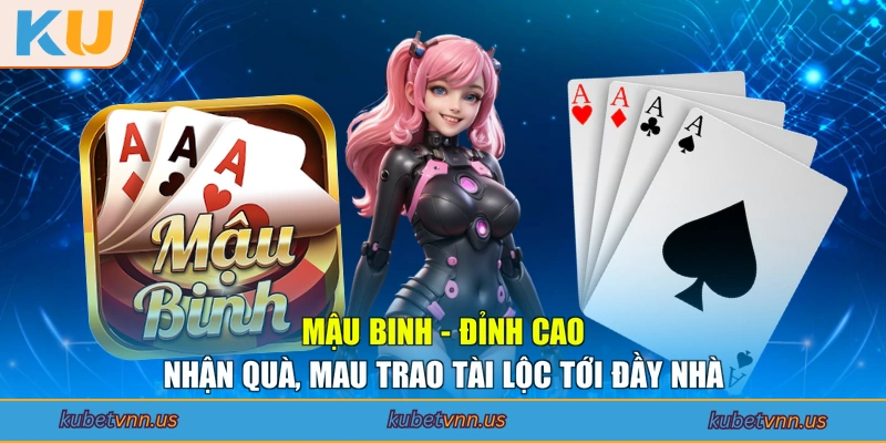 Mậu Binh - Đỉnh Cao Nhận Quà, Mau Trao Tài Lộc Tới Đầy Nhà