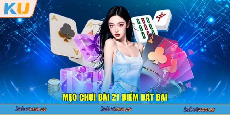 Mẹo chơi bài 21 điểm bất bại