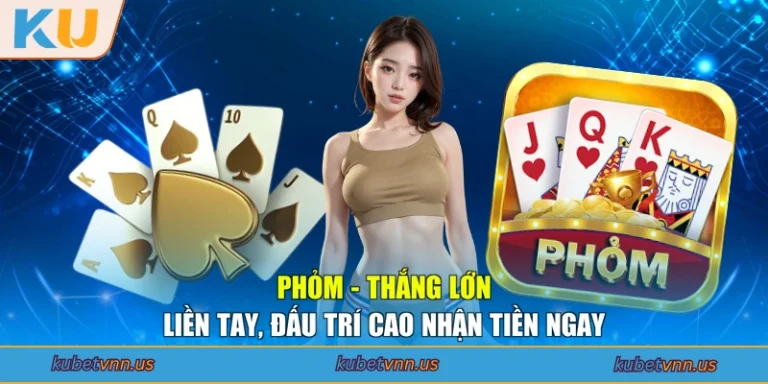 Phỏm - Thắng Lớn Liền Tay, Đấu Trí Cao Nhận Tiền Ngay