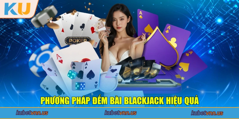 Phương pháp đếm bài Blackjack hiệu quả