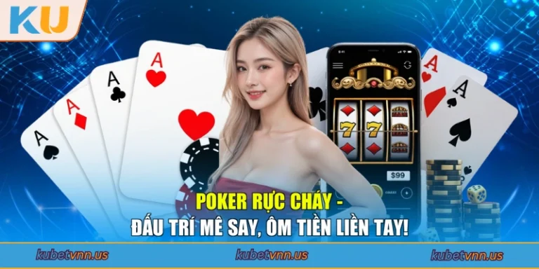 Poker Rực Cháy - Đấu Trí Mê Say, Ôm Tiền Liền Tay!