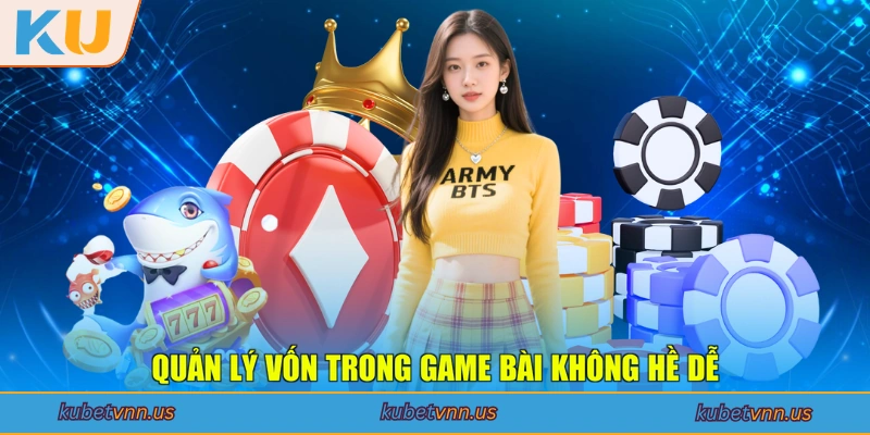 Quản lý vốn trong game bài không hề dễ