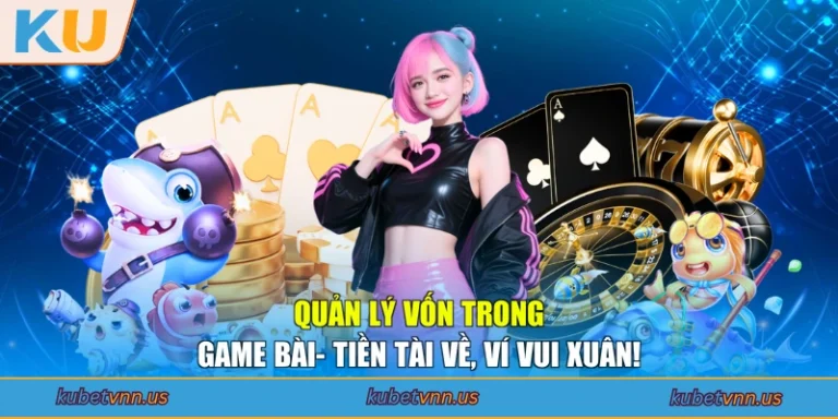 Quản Lý Vốn Trong Game Bài- Tiền Tài Về, Ví Vui Xuân!
