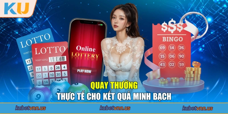 Quay thưởng thực tế cho kết quả minh bạch