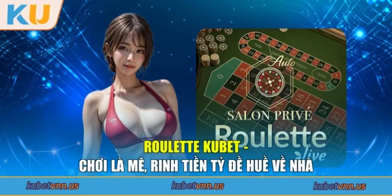 Roulette KUBET - Chơi Là Mê, Rinh Tiền Tỷ Đề Huề Về Nhà