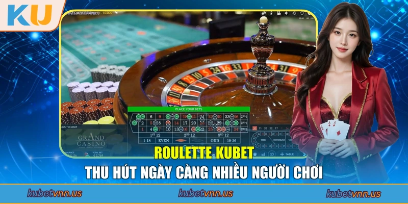 Roulette KUBET thu hút ngày càng nhiều người chơi