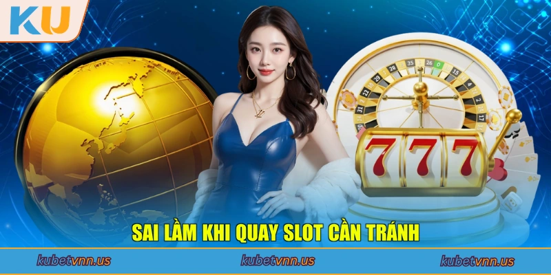Sai lầm khi quay Slot cần tránh