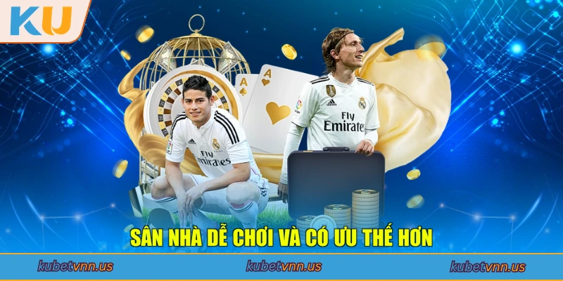 Sân nhà dễ chơi và có ưu thế hơn