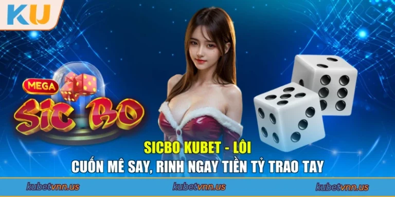 Sicbo KUBET - Lôi Cuốn Mê Say, Rinh Ngay Tiền Tỷ Trao Tay