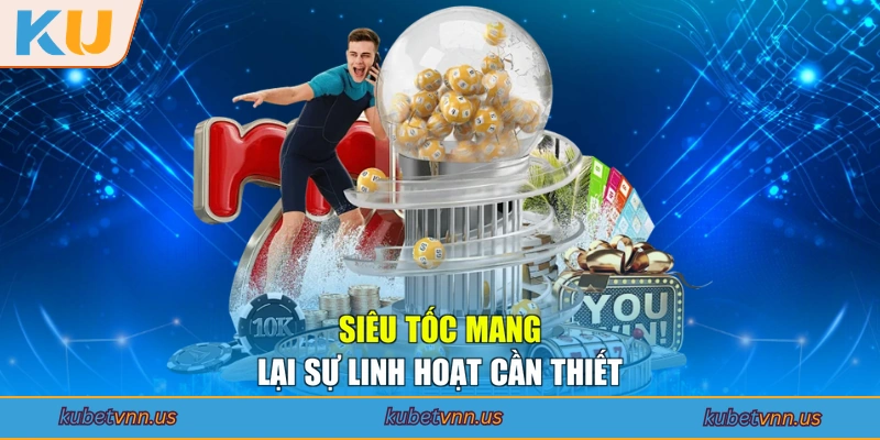 Siêu tốc mang lại sự linh hoạt cần thiết