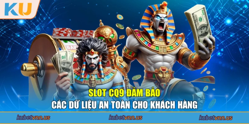 Slot CQ9 đảm bảo các dữ liệu an toàn cho khách hàng