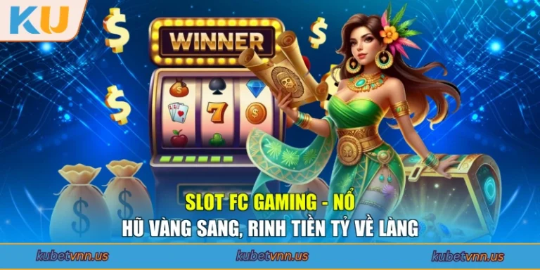 Slot FC Gaming - Nổ Hũ Vàng Sang, Rinh Tiền Tỷ Về Làng