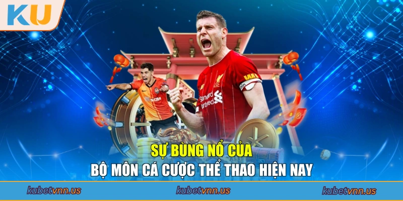 Sự bùng nổ của bộ môn cá cược thể thao hiện nay