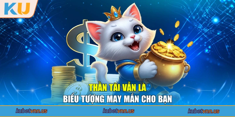 Thần Tài vẫn là biểu tượng may mắn cho bạn