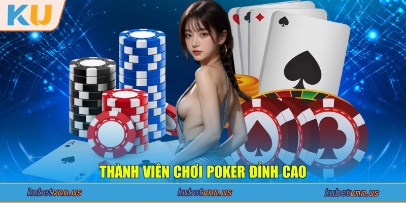 Thành viên chơi Poker đỉnh cao