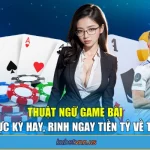 Thuật Ngữ Game Bài - Cực Kỳ Hay, Rinh Ngay Tiền Tỷ Về Tay!