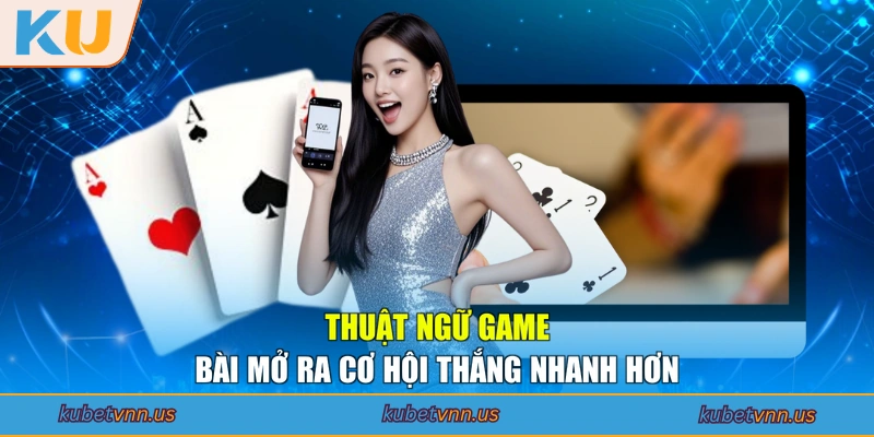 Thuật ngữ game bài mở ra cơ hội thắng nhanh hơn