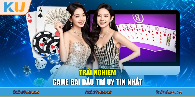 Trải nghiệm game bài đấu trí uy tín nhất