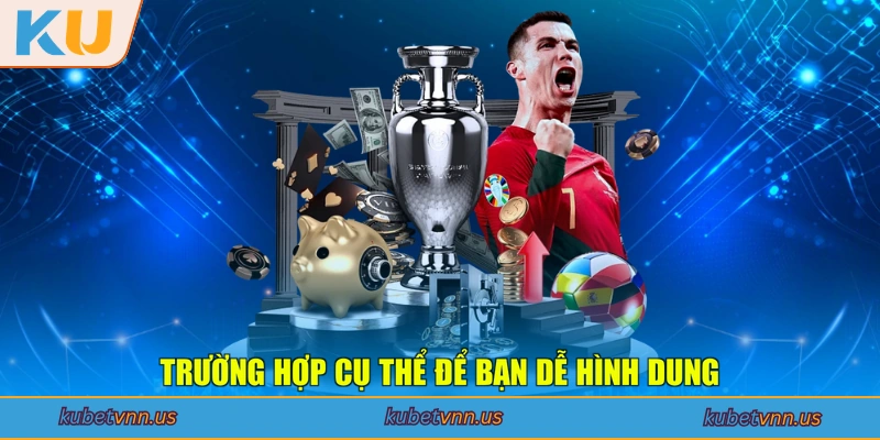Trường hợp cụ thể để bạn dễ hình dung