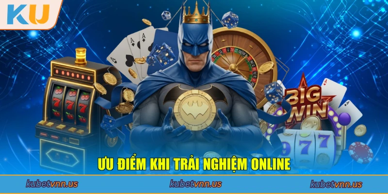 Ưu điểm khi trải nghiệm online
